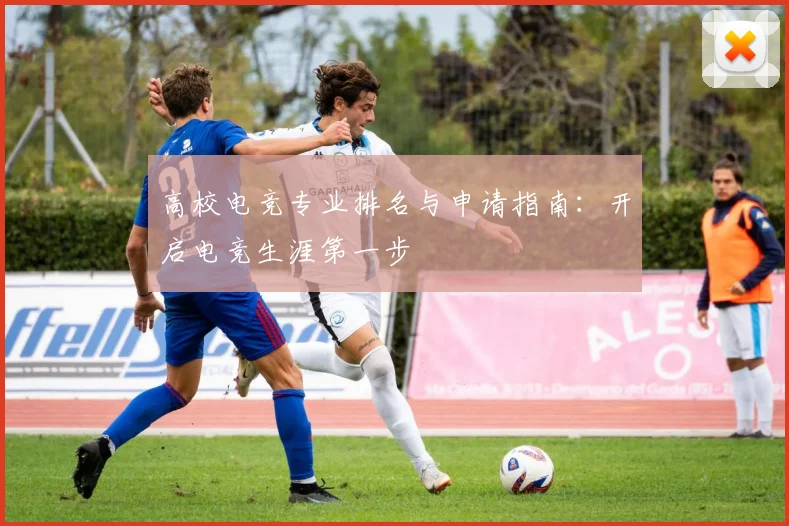 高校电竞专业排名与申请指南：开启电竞生涯第一步