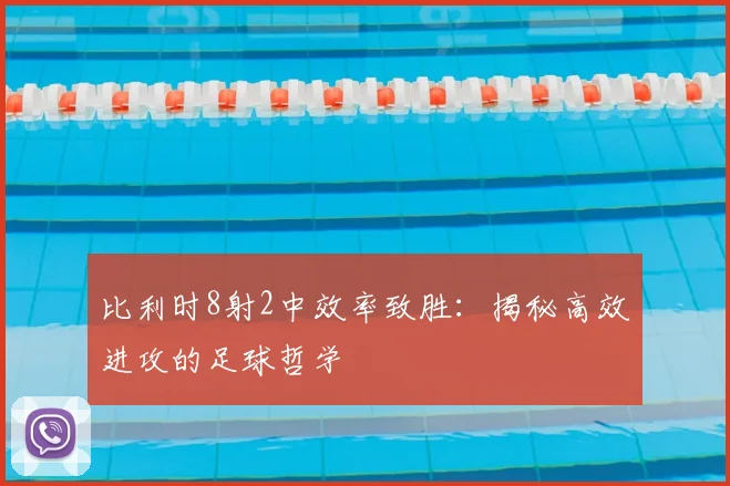 比利时8射2中效率致胜：揭秘高效进攻的足球哲学